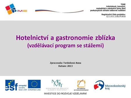 Hotelnictví a gastronomie zblízka (vzdělávací program se stážemi) Zpracovala: Tvrdoňová Anna Datum: 2013.