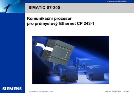 Automation and Drives A&D AS Tomáš Halva Strana 1 (C) Si emens AG, 2002, Automation & Drives EK SIMATIC S7-200 SIMATIC S7-200 Komunikační procesor pro.