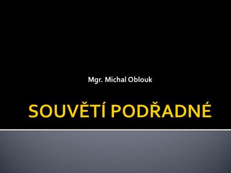 Mgr. Michal Oblouk SOUVĚTÍ PODŘADNÉ.
