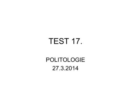 TEST 17. POLITOLOGIE 27.3.2014.