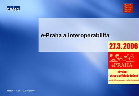 E-Praha a interoperabilita. © 2006 KPMG Česká republika, s.r.o., the Czech member firm of KPMG International, a Swiss cooperative. All rights reserved.