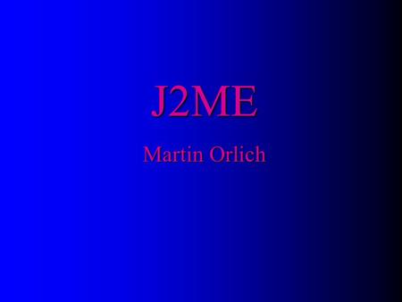 J2ME Martin Orlich Titulní stránka. JAVA Programovací jazyk Java je poskytován firmou Sun Microsystems ve třech vydáních: Java 2 Standard Edition Java.