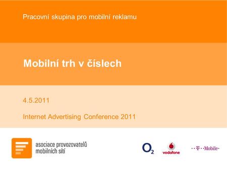 Mobilní trh v číslech 4.5.2011 Internet Advertising Conference 2011 Pracovní skupina pro mobilní reklamu.
