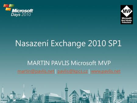 Nasazení Exchange 2010 SP1 MARTIN PAVLIS Microsoft MVP | |