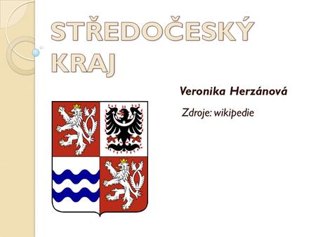 STŘEDOČESKÝ KRAJ Veronika Herzánová Zdroje: wikipedie.