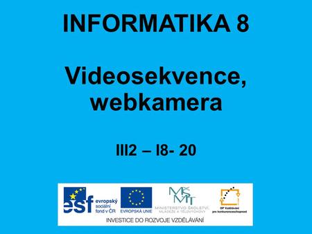 INFORMATIKA 8 Videosekvence, webkamera III2 – I8- 20.