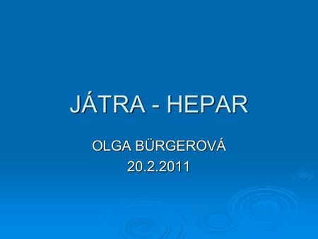 JÁTRA - HEPAR OLGA BÜRGEROVÁ 20.2.2011.