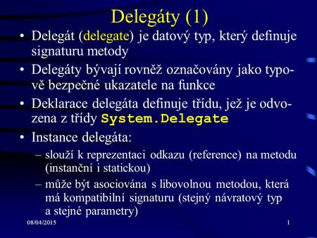 08/04/20151 Delegáty (1) Delegát (delegate) je datový typ, který definuje signaturu metody Delegáty bývají rovněž označovány jako typo- vě bezpečné ukazatele.
