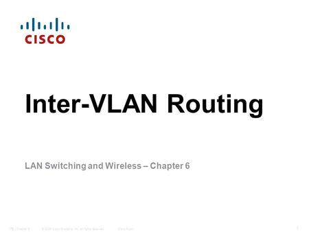 © 2006 Cisco Systems, Inc. All rights reserved.Cisco PublicITE I Chapter 6 1 Inter-VLAN Routing LAN Switching and Wireless – Chapter 6.