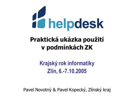 Praktická ukázka použití v podmínkách ZK Krajský rok informatiky Zlín, 6.-7.10.2005 Pavel Novotný & Pavel Kopecký, Zlínský kraj.