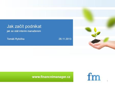 Www.financnimanager.cz 1 Jak začít podnikat jak se stát interim manažerem Tomáš Rybička28.11.2013.