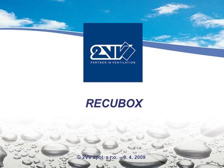 RECUBOX © 2VV spol. s r.o. – 9. 4. 2009. RECUBOX Vysoká účinnost Kvalitní provedení Jednoduchá údržba.