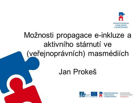 Možnosti propagace e-inkluze a aktivního stárnutí ve (veřejnoprávních) masmédiích Jan Prokeš.
