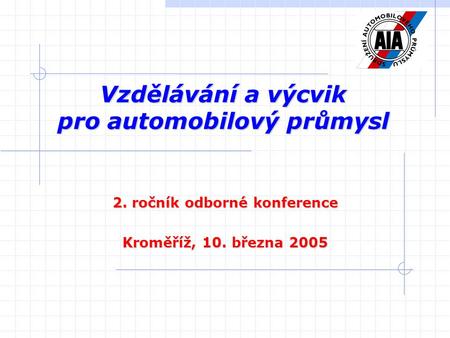 Vzdělávání a výcvik pro automobilový průmysl 2. ročník odborné konference Kroměříž, 10. března 2005.