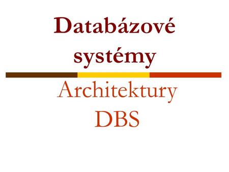 Databázové systémy Architektury DBS.