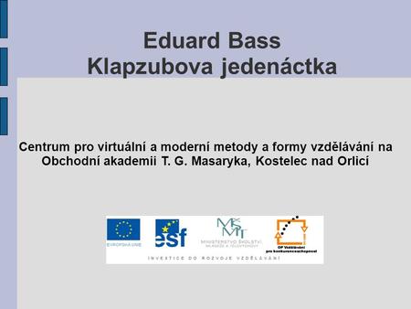 Eduard Bass Klapzubova jedenáctka Centrum pro virtuální a moderní metody a formy vzdělávání na Obchodní akademii T. G. Masaryka, Kostelec nad Orlicí.