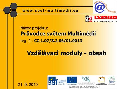 Název projektu: Průvodce světem Multimédií CZ.1.07/3.2.06/01.0013 reg. č.: CZ.1.07/3.2.06/01.0013 Vzdělávací moduly - obsah www.svet-multimedii.eu 21.