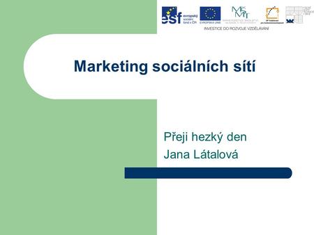 Marketing sociálních sítí Přeji hezký den Jana Látalová.