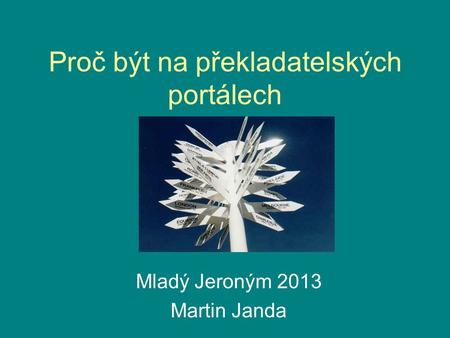 Proč být na překladatelských portálech Mladý Jeroným 2013 Martin Janda.