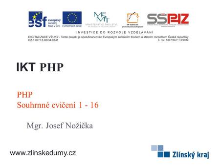 PHP Souhrnné cvičení 1 - 16 Mgr. Josef Nožička IKT PHP www.zlinskedumy.cz.