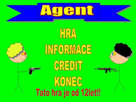 Agent HRA INFORMACE CREDIT KONEC Tato hra je od 12let!!