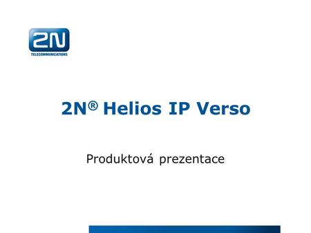 2N ® Helios IP Verso Produktová prezentace. Jsme česká společnost zaměstnávající 150 zaměstnanců, která se zabývá výrobou a vývojem telekomunikačních.
