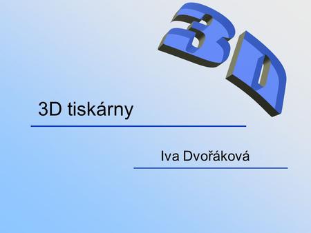 3D 3D tiskárny Iva Dvořáková.