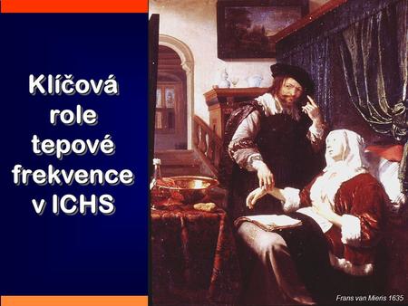 ® Klí č ová role tepové frekvence v ICHS Frans van Mieris 1635.