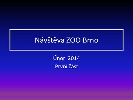 Návštěva ZOO Brno Únor 2014 První část …… Návštěvu zoologické zahrady v Brně-Bystrci jsme uskutečnili 13. února 2014 Při prohlídce areálu se zvířaty.