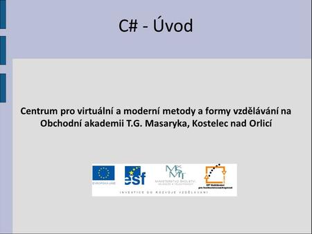 C# - Úvod Centrum pro virtuální a moderní metody a formy vzdělávání na Obchodní akademii T.G. Masaryka, Kostelec nad Orlicí.
