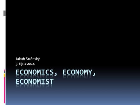 Jakub Stránský 3. října 2014. Program kurzu  Ekonomie jako věda  Ekonomické disciplíny.