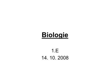 Biologie 1.E 14. 10. 2008.