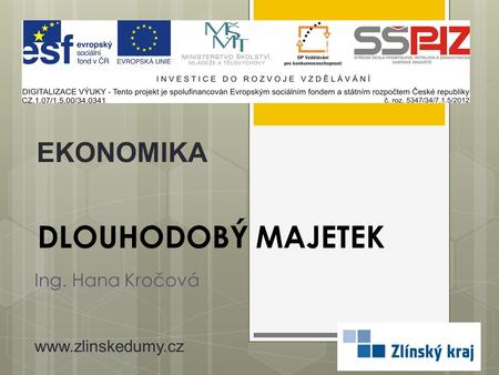 EKONOMIKA DLOUHODOBÝ MAJETEK Ing. Hana Kročová www.zlinskedumy.cz.