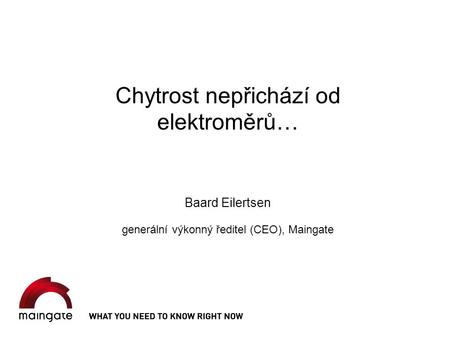 Chytrost nepřichází od elektroměrů… Baard Eilertsen generální výkonný ředitel (CEO), Maingate.