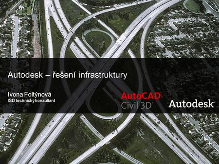 1 © 2007 Autodesk Civil Engineering Autodesk – řešení infrastruktury Ivona Foltýnová ISD technický konzultant.