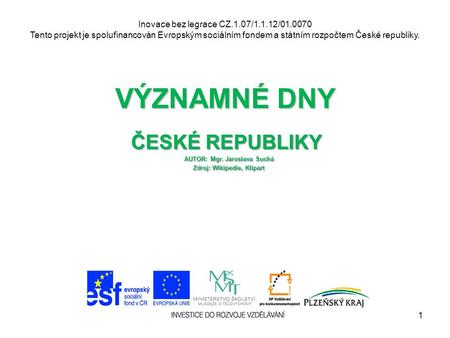 Inovace bez legrace CZ.1.07/1.1.12/01.0070 Tento projekt je spolufinancován Evropským sociálním fondem a státním rozpočtem České republiky. VÝZNAMNÉ DNY.