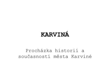 Procházka historií a současností města Karviné