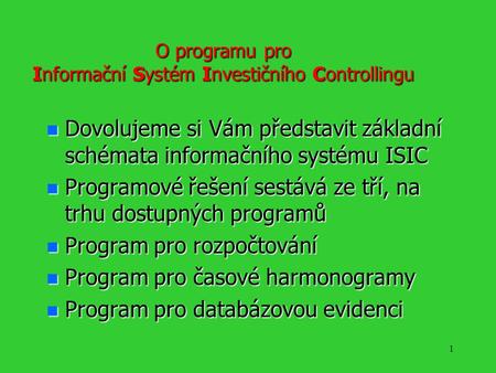 1 O programu pro Informační Systém Investičního Controllingu n Dovolujeme si Vám představit základní schémata informačního systému ISIC n Programové řešení.