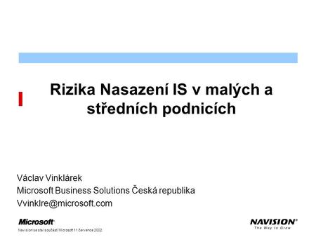 Navision se stal součástí Microsoft 11 července 2002. Rizika Nasazení IS v malých a středních podnicích Václav Vinklárek Microsoft Business Solutions Česká.