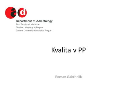 Kvalita v PP Roman Gabrhelík. Kvalita v PP v ČR Výchozí premisa Výchozí premisa – Není to o tom, zda? (kvalita v PP v ČR ano či ne). – Bavíme se o tom: