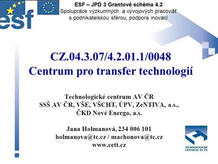 CZ.04.3.07/4.2.01.1/0048 Centrum pro transfer technologií Technologické centrum AV ČR SSŠ AV ČR, VŠE, VŠCHT, ÚPV, ZeNTIVA, a.s., ČKD Nové Energo, a.s.