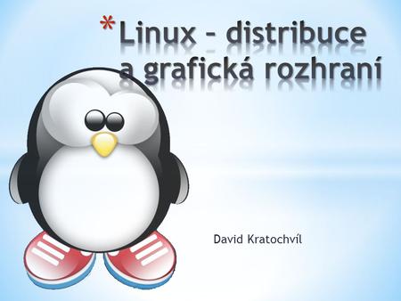 David Kratochvíl. * Linux – označení pro operační systém (OS) * 1,3 milionu mobilních zařízení s Androidem aktivováno každý den * Většina ze 700 000 TV.