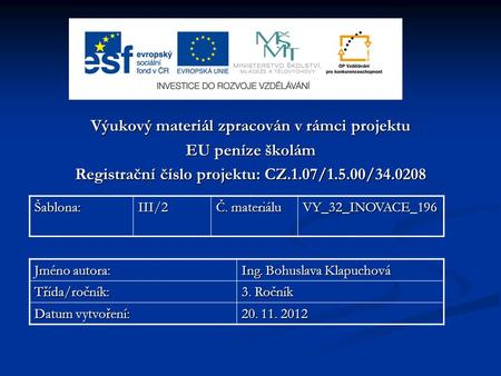 Výukový materiál zpracován v rámci projektu EU peníze školám Registrační číslo projektu: CZ.1.07/1.5.00/34.0208 Šablona:III/2 Č. materiálu VY_32_INOVACE_196.