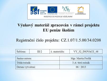 Výukový materiál zpracován v rámci projektu EU peníze školám Registrační číslo projektu: CZ.1.07/1.5.00/34.0208 Šablona:III/2č. materiálu:VY_32_INOVACE_48.