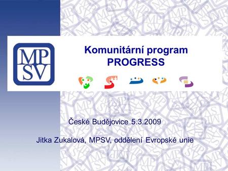 1 Komunitární program PROGRESS České Budějovice 5.3.2009 Jitka Zukalová, MPSV, oddělení Evropské unie.