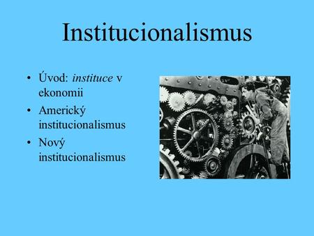 Institucionalismus Úvod: instituce v ekonomii