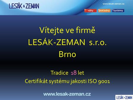 Vítejte ve firmě LESÁK-ZEMAN s.r.o. Brno Tradice 1 8 let Certifikát systému jakosti ISO 9001 www.lesak-zeman.cz.