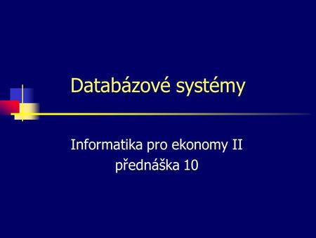 Informatika pro ekonomy II přednáška 10