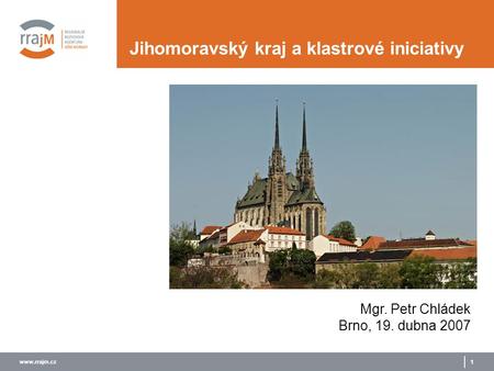 Www.rrajm.cz 1 Jihomoravský kraj a klastrové iniciativy Mgr. Petr Chládek Brno, 19. dubna 2007.