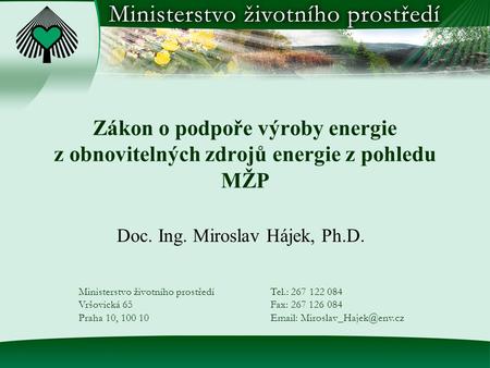 Zákon o podpoře výroby energie z obnovitelných zdrojů energie z pohledu MŽP Doc. Ing. Miroslav Hájek, Ph.D. Ministerstvo životního prostředí Vršovická.